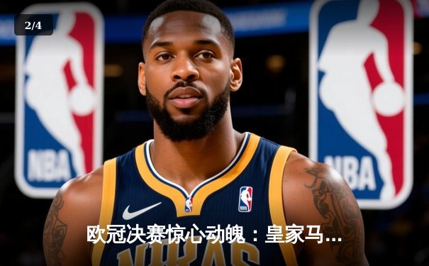 欧冠决赛惊心动魄：皇家马德里2-1险胜多特蒙德，维尼修斯绝杀成英雄 - 2