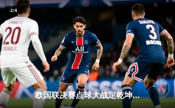 欧国联决赛点球大战定乾坤，法国队险胜西班牙登顶 - 2