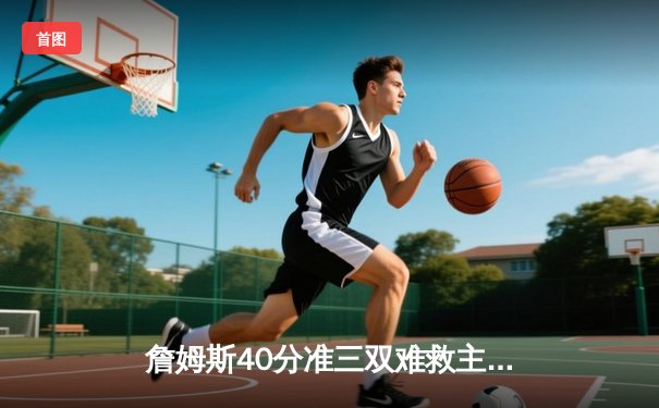 詹姆斯40分准三双难救主 湖人加时惜败凯尔特人创收视新高